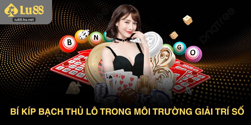 Bí kíp bạch thủ lô trong môi trường giải trí số
