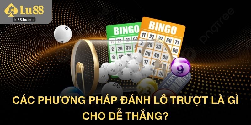 Các phương pháp đánh lô trượt là gì cho dễ thắng?