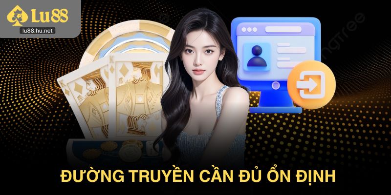 Đường truyền cần đủ ổn định