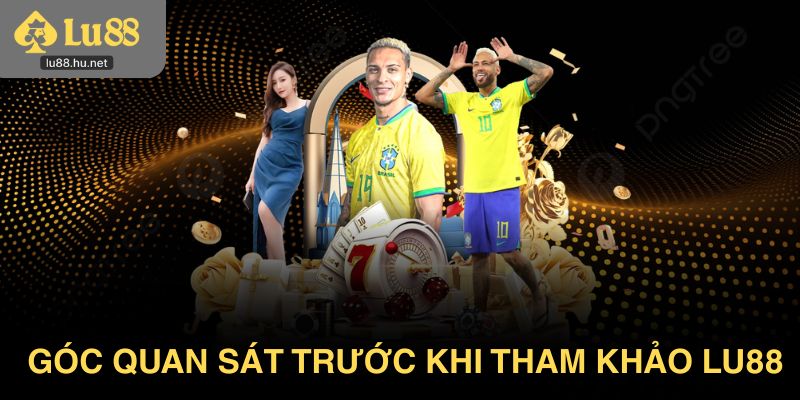 Góc quan sát tỉnh táo trước khi tham khảo Lu88