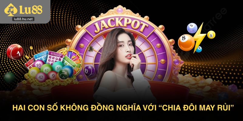 Hai con số không đồng nghĩa với “chia đôi may rủi”