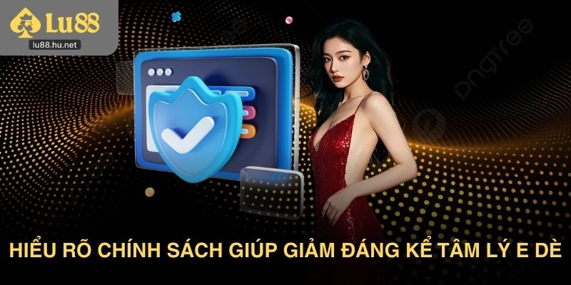 Hiểu rõ chính sách ngay từ đầu giúp giảm đáng kể tâm lý e dè