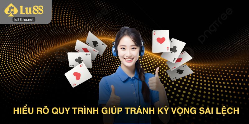 Hiểu rõ quy trình sẽ giúp tránh kỳ vọng sai lệch