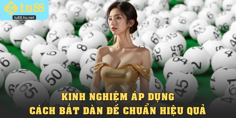 Kinh nghiệm áp dụng cách bắt dàn đề chuẩn hiệu quả