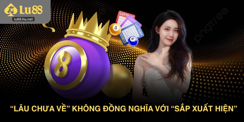 “Lâu chưa về” không đồng nghĩa với “sắp xuất hiện”