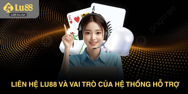 Liên hệ Lu88 và vai trò của hệ thống hỗ trợ