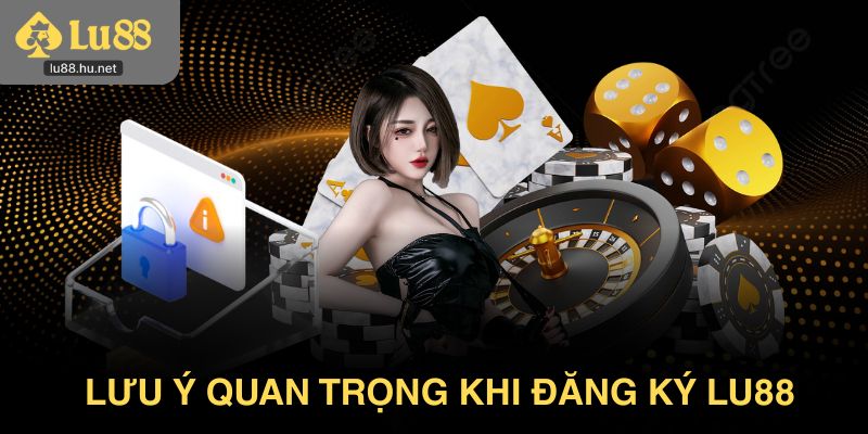 Những lưu ý quan trọng khi tiến hành đăng ký Lu88