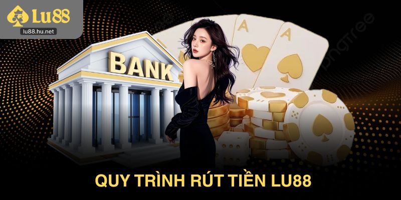 Quy trình rút tiền Lu88 để thành công ngay lần đầu