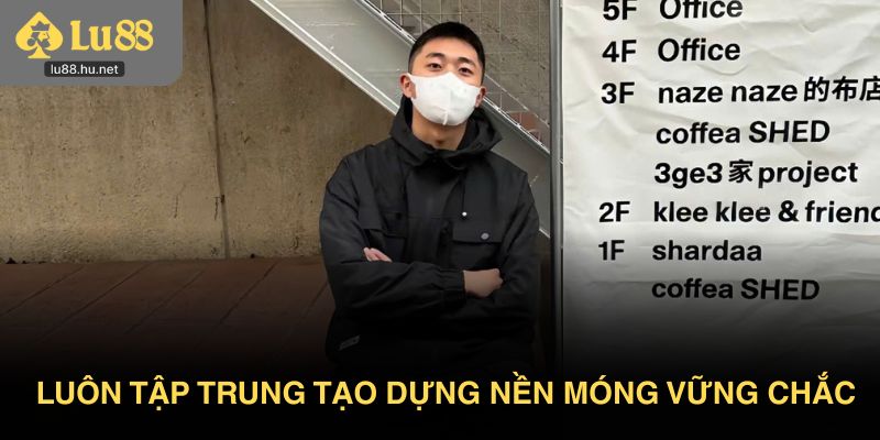 Tác giả Lu88 luôn tập trung vào việc tạo dựng nền móng vững chắc