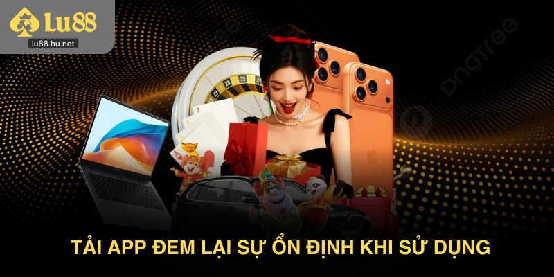 Tải app sẽ hợp cho những ai ưu tiên sự ổn định khi sử dụng