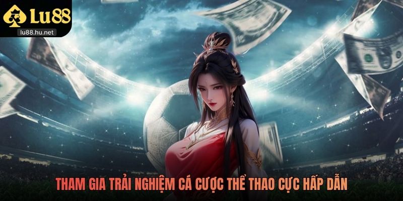 Tham gia trải nghiệm cá cược thể thao cực hấp dẫn