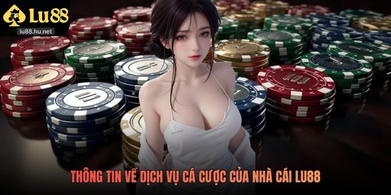 Thông tin về dịch vụ cá cược của nhà cái LU88