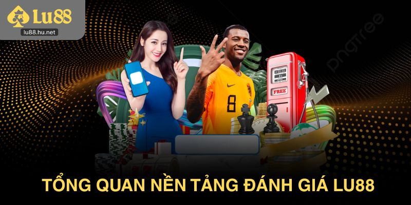 Tổng quan nền tảng qua góc nhìn người dùng đánh giá Lu88