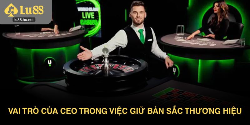 Vai trò của CEO trong việc giữ bản sắc thương hiệu