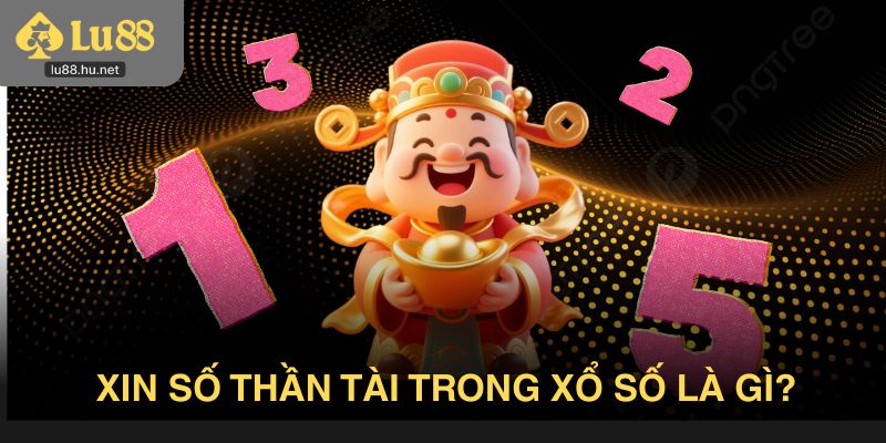 Xin số thần tài trong xổ số là gì?